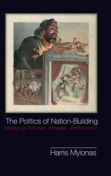 The Politics of Nation-Building : Making Co-Nationals, Refugees, and Minorities, Hardback Book The Politics of Nation-Building : Making Co-Nationals, Refugees, and Minorities, Hardback Book