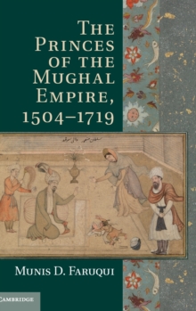 The Princes of the Mughal Empire, 1504-1719, Hardback Book The Princes of the Mughal Empire, 1504-1719, Hardback Book