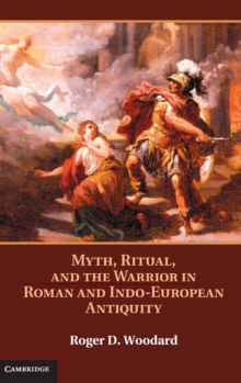 Myth, Ritual, and the Warrior in Roman and Indo-European Antiquity, Hardback Book Myth, Ritual, and the Warrior in Roman and Indo-European Antiquity, Hardback Book