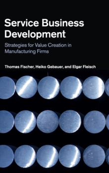 Service Business Development : Strategies for Value Creation in Manufacturing Firms, Hardback Book Service Business Development : Strategies for Value Creation in Manufacturing Firms, Hardback Book