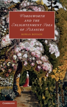 Cambridge Studies in Romanticism : Wordsworth and the Enlightenment Idea of Pleasure Series Number 95, Hardback Book Cambridge Studies in Romanticism : Wordsworth and the Enlightenment Idea of Pleasure Series Number 95, Hardback Book