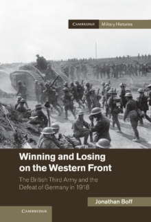 Winning and Losing on the Western Front : The British Third Army and the Defeat of Germany in 1918, Hardback Book Winning and Losing on the Western Front : The British Third Army and the Defeat of Germany in 1918, Hardback Book