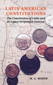 Latin American Constitutions : The Constitution of Cadiz and its Legacy in Spanish America, Hardback Book Latin American Constitutions : The Constitution of Cadiz and its Legacy in Spanish America, Hardback Book