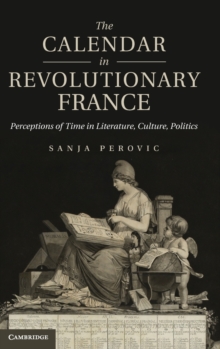 The Calendar in Revolutionary France : Perceptions of Time in Literature, Culture, Politics, Hardback Book The Calendar in Revolutionary France : Perceptions of Time in Literature, Culture, Politics, Hardback Book