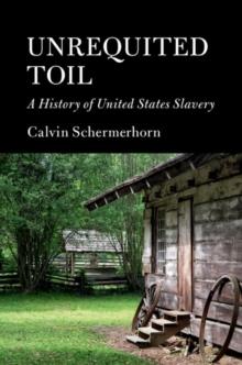 Cambridge Essential Histories : Unrequited Toil: A History of United States Slavery, Hardback Book Cambridge Essential Histories : Unrequited Toil: A History of United States Slavery, Hardback Book