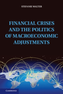 Financial Crises and the Politics of Macroeconomic Adjustments, Hardback Book Financial Crises and the Politics of Macroeconomic Adjustments, Hardback Book