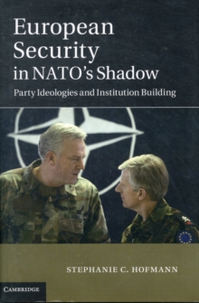 European Security in NATO's Shadow : Party Ideologies and Institution Building, Hardback Book European Security in NATO's Shadow : Party Ideologies and Institution Building, Hardback Book