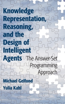 Knowledge Representation, Reasoning, and the Design of Intelligent Agents : The Answer-Set Programming Approach