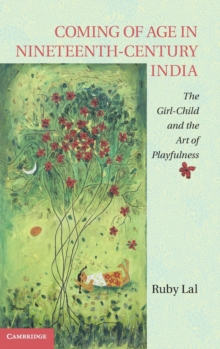 Coming of Age in Nineteenth-Century India : The Girl-Child and the Art of Playfulness, Hardback Book Coming of Age in Nineteenth-Century India : The Girl-Child and the Art of Playfulness, Hardback Book