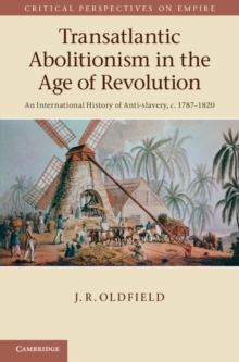 Transatlantic Abolitionism in the Age of Revolution : An International History of Anti-slavery, c.1787-1820, Hardback Book Transatlantic Abolitionism in the Age of Revolution : An International History of Anti-slavery, c.1787-1820, Hardback Book