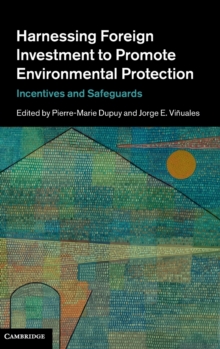 Harnessing Foreign Investment to Promote Environmental Protection : Incentives and Safeguards, Hardback Book Harnessing Foreign Investment to Promote Environmental Protection : Incentives and Safeguards, Hardback Book