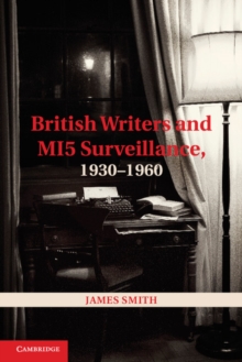 British Writers and MI5 Surveillance, 1930-1960, Hardback Book British Writers and MI5 Surveillance, 1930-1960, Hardback Book