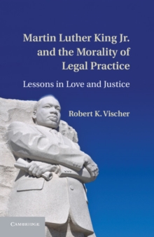 Martin Luther King Jr. and the Morality of Legal Practice : Lessons in Love and Justice, Hardback Book Martin Luther King Jr. and the Morality of Legal Practice : Lessons in Love and Justice, Hardback Book