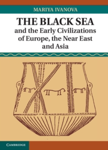 The Black Sea and the Early Civilizations of Europe, the Near East and Asia, Hardback Book The Black Sea and the Early Civilizations of Europe, the Near East and Asia, Hardback Book