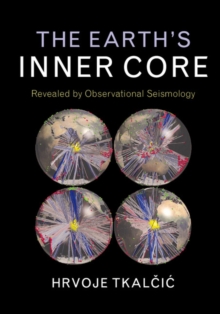 The Earth's Inner Core : Revealed by Observational Seismology, Hardback Book The Earth's Inner Core : Revealed by Observational Seismology, Hardback Book
