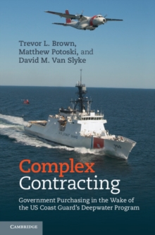 Complex Contracting : Government Purchasing in the Wake of the US Coast Guard's Deepwater Program, Hardback Book Complex Contracting : Government Purchasing in the Wake of the US Coast Guard's Deepwater Program, Hardback Book