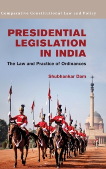 Presidential Legislation in India : The Law and Practice of Ordinances, Hardback Book Presidential Legislation in India : The Law and Practice of Ordinances, Hardback Book