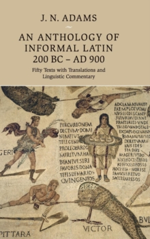 An Anthology of Informal Latin, 200 BC-AD 900 : Fifty Texts with Translations and Linguistic Commentary, Hardback Book An Anthology of Informal Latin, 200 BC-AD 900 : Fifty Texts with Translations and Linguistic Commentary, Hardback Book