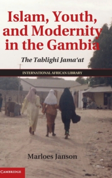 Islam, Youth, and Modernity in the Gambia : The Tablighi Jama'at, Hardback Book Islam, Youth, and Modernity in the Gambia : The Tablighi Jama'at, Hardback Book
