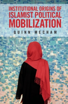 Institutional Origins of Islamist Political Mobilization, Hardback Book Institutional Origins of Islamist Political Mobilization, Hardback Book