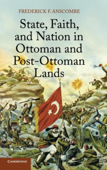 State, Faith, and Nation in Ottoman and Post-Ottoman Lands, Hardback Book State, Faith, and Nation in Ottoman and Post-Ottoman Lands, Hardback Book