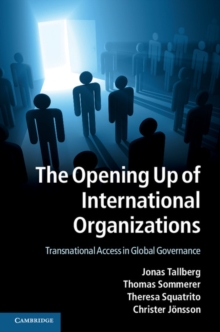 The Opening Up of International Organizations : Transnational Access in Global Governance, Hardback Book The Opening Up of International Organizations : Transnational Access in Global Governance, Hardback Book