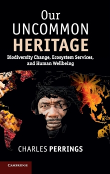 Our Uncommon Heritage : Biodiversity Change, Ecosystem Services, and Human Wellbeing, Hardback Book Our Uncommon Heritage : Biodiversity Change, Ecosystem Services, and Human Wellbeing, Hardback Book