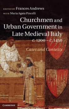 Churchmen and Urban Government in Late Medieval Italy, c.1200-c.1450 : Cases and Contexts, Hardback Book Churchmen and Urban Government in Late Medieval Italy, c.1200-c.1450 : Cases and Contexts, Hardback Book