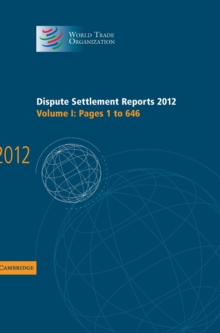 World Trade Organization Dispute Settlement Reports Dispute Settlement Reports 2012 : Pages 1-646 Volume 1, Hardback Book World Trade Organization Dispute Settlement Reports Dispute Settlement Reports 2012 : Pages 1-646 Volume 1, Hardback Book