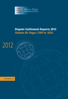 World Trade Organization Dispute Settlement Reports Dispute Settlement Reports 2012 : Pages 1249-1834 Volume 3, Hardback Book World Trade Organization Dispute Settlement Reports Dispute Settlement Reports 2012 : Pages 1249-1834 Volume 3, Hardback Book