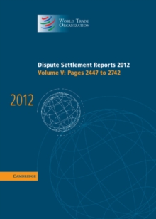 World Trade Organization Dispute Settlement Reports Dispute Settlement Reports 2012 : Pages 2447-2742 Volume 5, Hardback Book World Trade Organization Dispute Settlement Reports Dispute Settlement Reports 2012 : Pages 2447-2742 Volume 5, Hardback Book