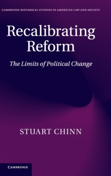 Cambridge Historical Studies in American Law and Society : Recalibrating Reform: The Limits of Political Change, Hardback Book Cambridge Historical Studies in American Law and Society : Recalibrating Reform: The Limits of Political Change, Hardback Book