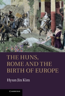 Cambridge University Press Huns, Rome And The Birth Of Europe
