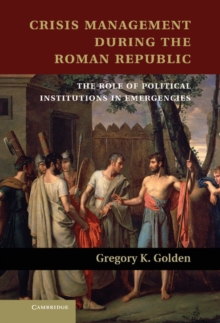 Crisis Management during the Roman Republic : The Role of Political Institutions in Emergencies