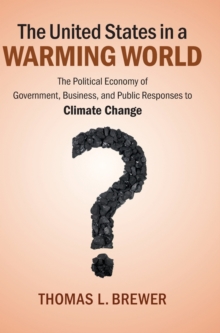 The United States in a Warming World : The Political Economy of Government, Business, and Public Responses to Climate Change, Hardback Book The United States in a Warming World : The Political Economy of Government, Business, and Public Responses to Climate Change, Hardback Book