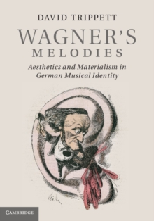 Wagner's Melodies : Aesthetics and Materialism in German Musical Identity