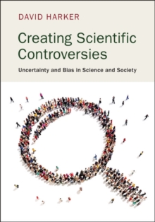 Creating Scientific Controversies : Uncertainty and Bias in Science and Society, Hardback Book Creating Scientific Controversies : Uncertainty and Bias in Science and Society, Hardback Book