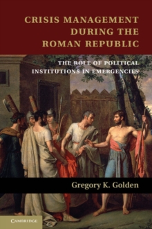 Crisis Management during the Roman Republic : The Role of Political Institutions in Emergencies