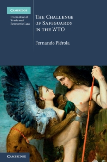 Cambridge International Trade and Economic Law : The Challenge of Safeguards in the WTO Series Number 14, Hardback Book Cambridge International Trade and Economic Law : The Challenge of Safeguards in the WTO Series Number 14, Hardback Book