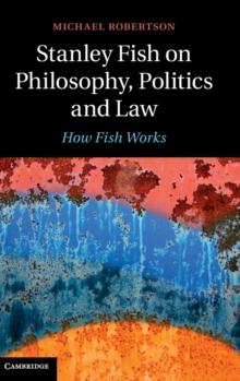 Stanley Fish on Philosophy, Politics and Law : How Fish Works, Hardback Book Stanley Fish on Philosophy, Politics and Law : How Fish Works, Hardback Book
