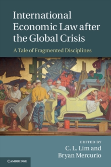 International Economic Law after the Global Crisis : A Tale of Fragmented Disciplines, Hardback Book International Economic Law after the Global Crisis : A Tale of Fragmented Disciplines, Hardback Book