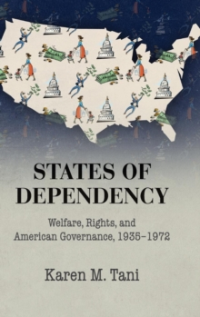 Studies in Legal History : States of Dependency: Welfare, Rights, and American Governance, 1935-1972, Hardback Book Studies in Legal History : States of Dependency: Welfare, Rights, and American Governance, 1935-1972, Hardback Book