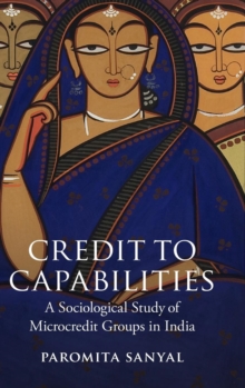 Credit to Capabilities : A Sociological Study of Microcredit Groups in India, Hardback Book Credit to Capabilities : A Sociological Study of Microcredit Groups in India, Hardback Book
