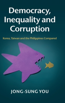 Democracy, Inequality and Corruption : Korea, Taiwan and the Philippines Compared, Hardback Book Democracy, Inequality and Corruption : Korea, Taiwan and the Philippines Compared, Hardback Book