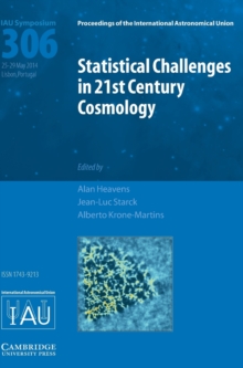 Proceedings of the International Astronomical Union Symposia and Colloquia : Statistical Challenges in 21st Century Cosmology (IAU S306), Hardback Book Proceedings of the International Astronomical Union Symposia and Colloquia : Statistical Challenges in 21st Century Cosmology (IAU S306), Hardback Book