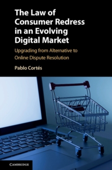 The Law of Consumer Redress in an Evolving Digital Market : Upgrading from Alternative to Online Dispute Resolution