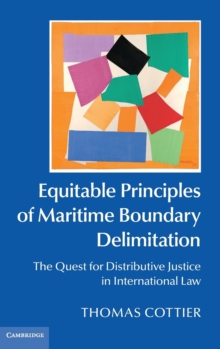Equitable Principles of Maritime Boundary Delimitation : The Quest for Distributive Justice in International Law, Hardback Book Equitable Principles of Maritime Boundary Delimitation : The Quest for Distributive Justice in International Law, Hardback Book