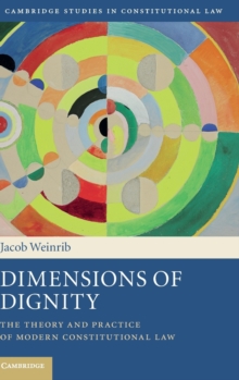 Dimensions of Dignity : The Theory and Practice of Modern Constitutional Law, Hardback Book Dimensions of Dignity : The Theory and Practice of Modern Constitutional Law, Hardback Book