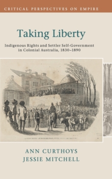 Critical Perspectives on Empire : Taking Liberty: Indigenous Rights and Settler Self-Government in Colonial Australia, 1830-1890, Hardback Book Critical Perspectives on Empire : Taking Liberty: Indigenous Rights and Settler Self-Government in Colonial Australia, 1830-1890, Hardback Book
