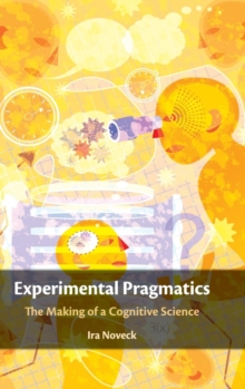 Experimental Pragmatics : The Making of a Cognitive Science, Hardback Book Experimental Pragmatics : The Making of a Cognitive Science, Hardback Book